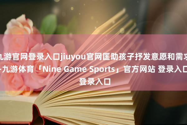 九游官网登录入口jiuyou官网匡助孩子抒发意愿和需求-九游体育「Nine Game Sports」官方网站 登录入口