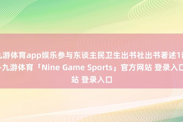 九游体育app娱乐参与东谈主民卫生出书社出书著述1部-九游体育「Nine Game Sports」官方网站 登录入口