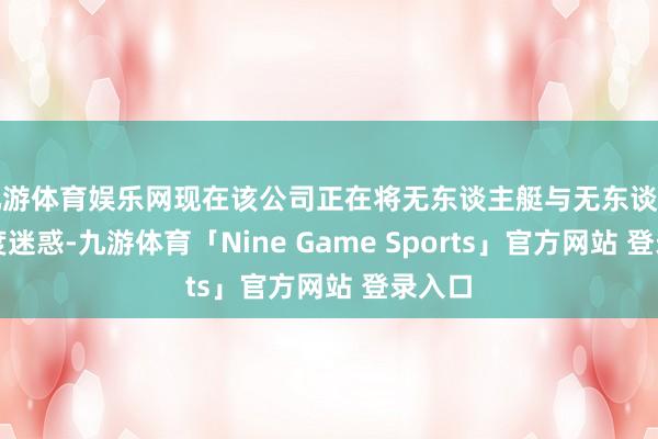 九游体育娱乐网现在该公司正在将无东谈主艇与无东谈主机深度迷惑-九游体育「Nine Game Sports」官方网站 登录入口