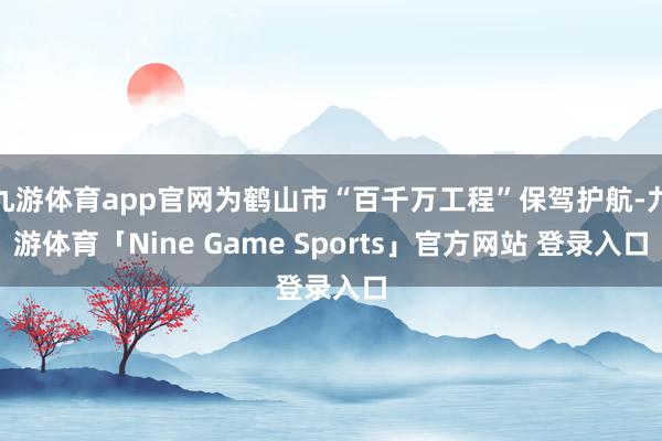 九游体育app官网为鹤山市“百千万工程”保驾护航-九游体育「Nine Game Sports」官方网站 登录入口